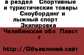  в раздел : Спортивные и туристические товары » Сноубординг и лыжный спорт »  » Экипировка . Челябинская обл.,Пласт г.